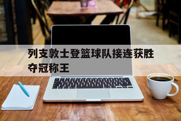 列支敦士登篮球队接连获胜夺冠称王的简单介绍